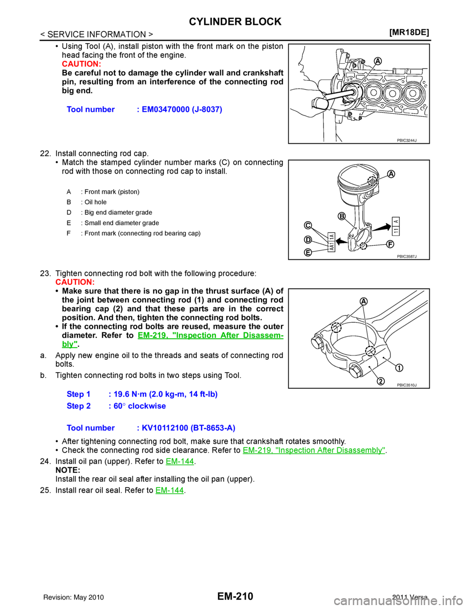 NISSAN LATIO 2011  Service Repair Manual EM-210
< SERVICE INFORMATION >[MR18DE]
CYLINDER BLOCK
• Using Tool (A), install piston with the front mark on the piston
head facing the front of the engine. 
CAUTION:
Be careful not to damage the c