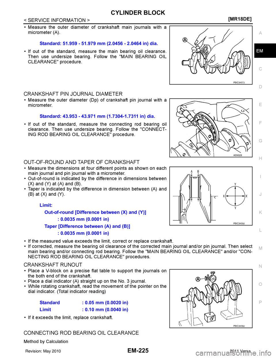 NISSAN LATIO 2011  Service Repair Manual CYLINDER BLOCKEM-225
< SERVICE INFORMATION > [MR18DE]
C
D
E
F
G H
I
J
K L
M A
EM
NP
O
• Measure the outer diameter of crankshaft main journals with a
micrometer (A).
• If out of the standard, meas