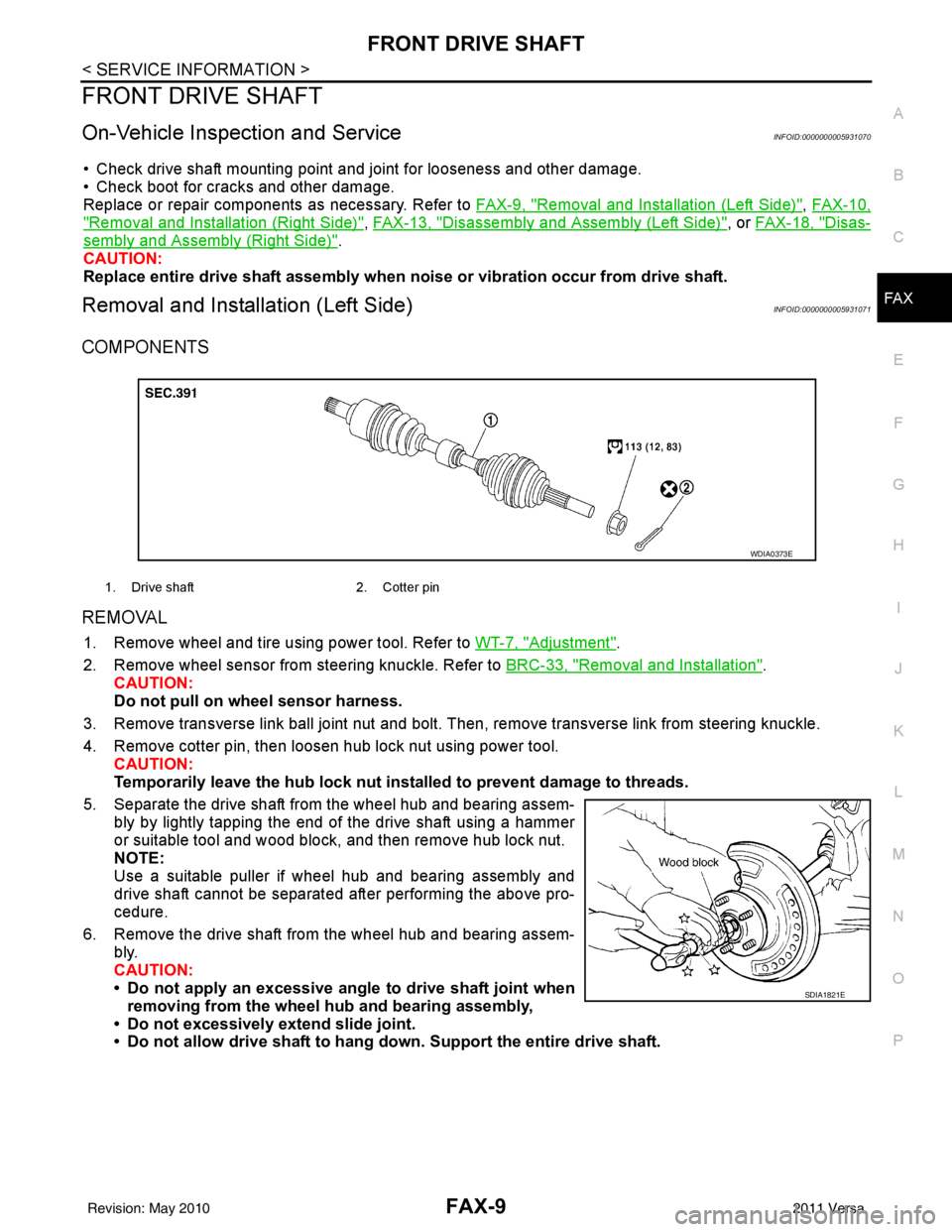 NISSAN LATIO 2011  Service Repair Manual FRONT DRIVE SHAFTFAX-9
< SERVICE INFORMATION >
CEF
G H
I
J
K L
M A
B
FA X
N
O P
FRONT DRIVE SHAFT
On-Vehicle Inspection and ServiceINFOID:0000000005931070
• Check drive shaft mounting point and join