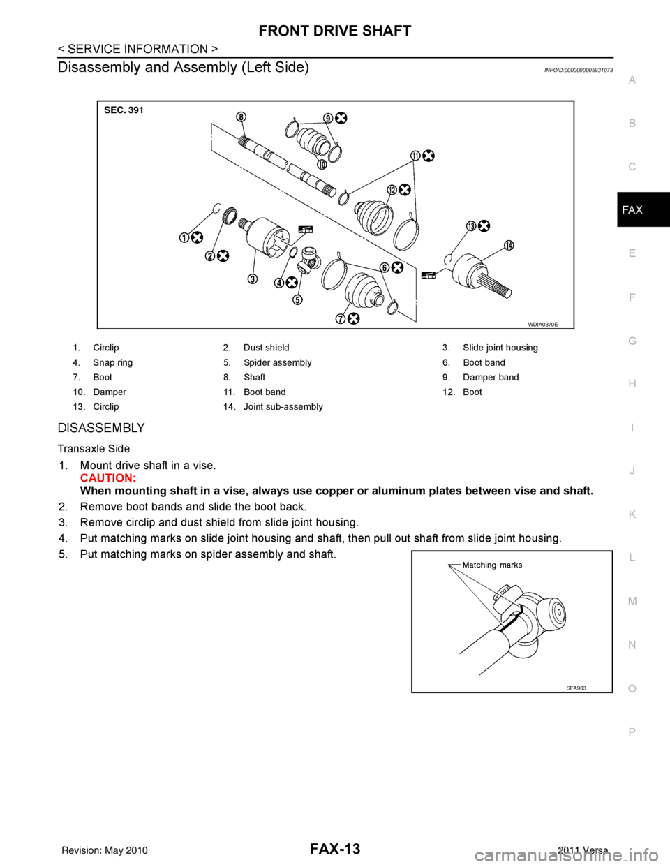 NISSAN LATIO 2011  Service Repair Manual FRONT DRIVE SHAFTFAX-13
< SERVICE INFORMATION >
CEF
G H
I
J
K L
M A
B
FA X
N
O P
Disassembly and Assembly (Left Side)INFOID:0000000005931073
DISASSEMBLY
Transaxle Side
1. Mount drive shaft in a vise. 
