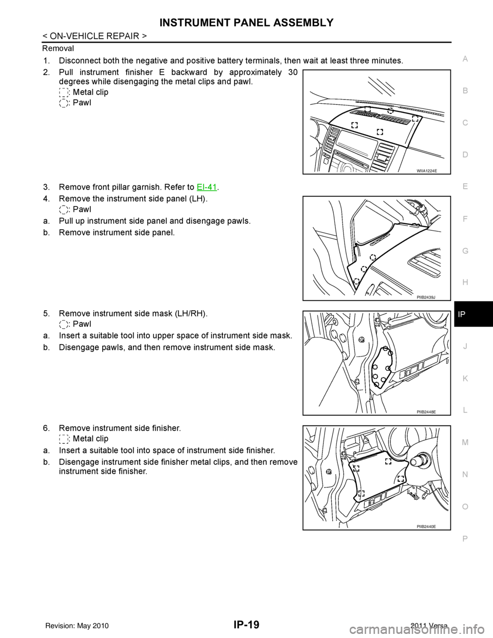 NISSAN LATIO 2011  Service Repair Manual INSTRUMENT PANEL ASSEMBLYIP-19
< ON-VEHICLE REPAIR >
C
DE
F
G H
J
K L
M A
B
IP
N
O P
Removal
1. Disconnect both the negative and positive battery te
rminals, then wait at least three minutes.
2. Pull 