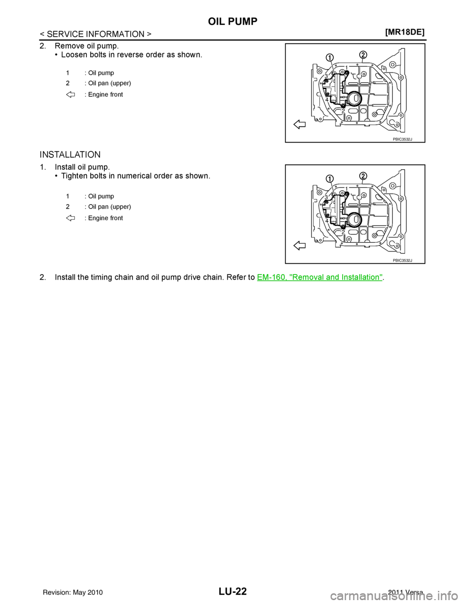 NISSAN LATIO 2011  Service Repair Manual LU-22
< SERVICE INFORMATION >[MR18DE]
OIL PUMP
2. Remove oil pump.
• Loosen bolts in reverse order as shown.
INSTALLATION
1. Install oil pump. • Tighten bolts in numerical order as shown.
2. Insta
