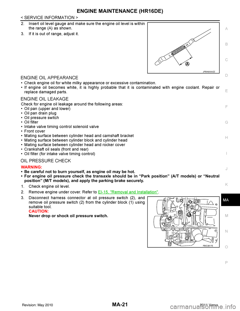 NISSAN LATIO 2011  Service Repair Manual ENGINE MAINTENANCE (HR16DE)MA-21
< SERVICE INFORMATION >
C
DE
F
G H
I
J
K
M A
B
MA
N
O P
2. Insert oil level gauge and make sure the engine oil level is within the range (A) as shown.
3. If it is out 