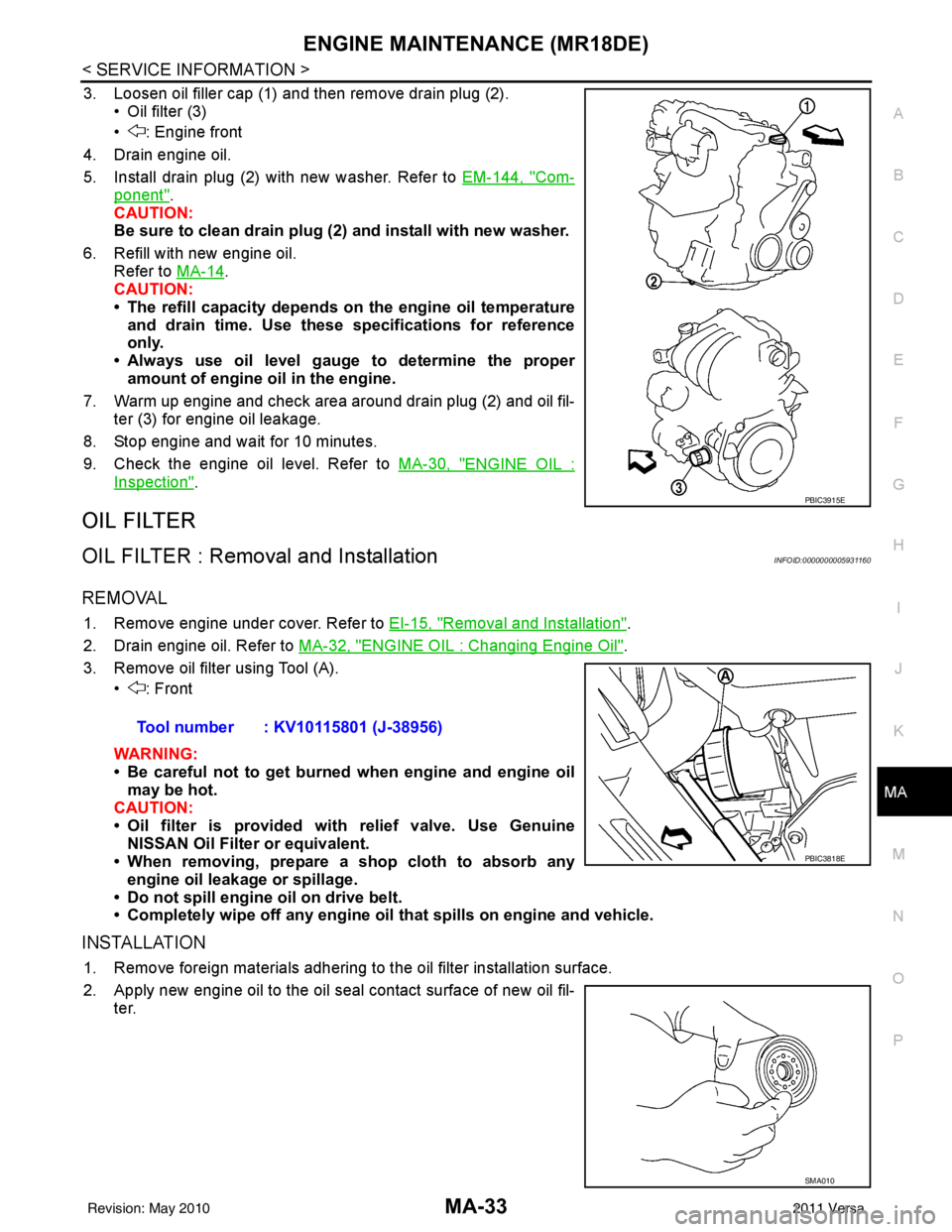 NISSAN LATIO 2011  Service Repair Manual ENGINE MAINTENANCE (MR18DE)MA-33
< SERVICE INFORMATION >
C
DE
F
G H
I
J
K
M A
B
MA
N
O P
3. Loosen oil filler cap (1) and then remove drain plug (2). • Oil filter (3)
• : Engine front
4. Drain eng