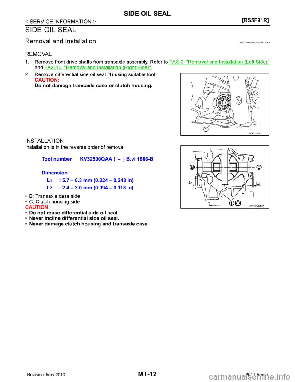 NISSAN LATIO 2011  Service Repair Manual MT-12
< SERVICE INFORMATION >[RS5F91R]
SIDE OIL SEAL
SIDE OIL SEAL
Removal and InstallationINFOID:0000000005929665
REMOVAL
1. Remove front drive shafts from transaxle assembly. Refer to 
FAX-9, "Remov