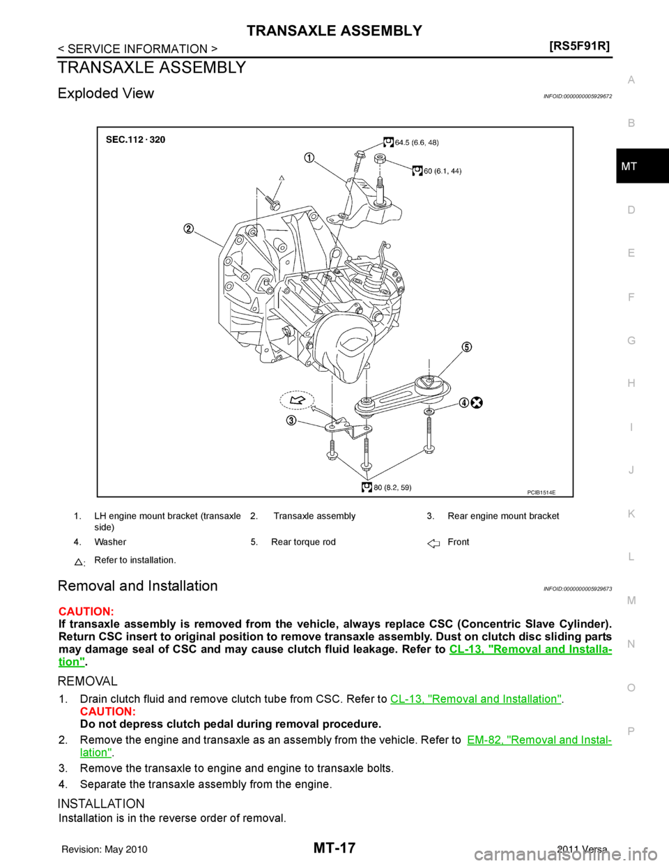 NISSAN LATIO 2011  Service Repair Manual TRANSAXLE ASSEMBLYMT-17
< SERVICE INFORMATION > [RS5F91R]
D
E
F
G H
I
J
K L
M A
B
MT
N
O P
TRANSAXLE ASSEMBLY
Exploded ViewINFOID:0000000005929672
Removal and InstallationINFOID:0000000005929673
CAUTI