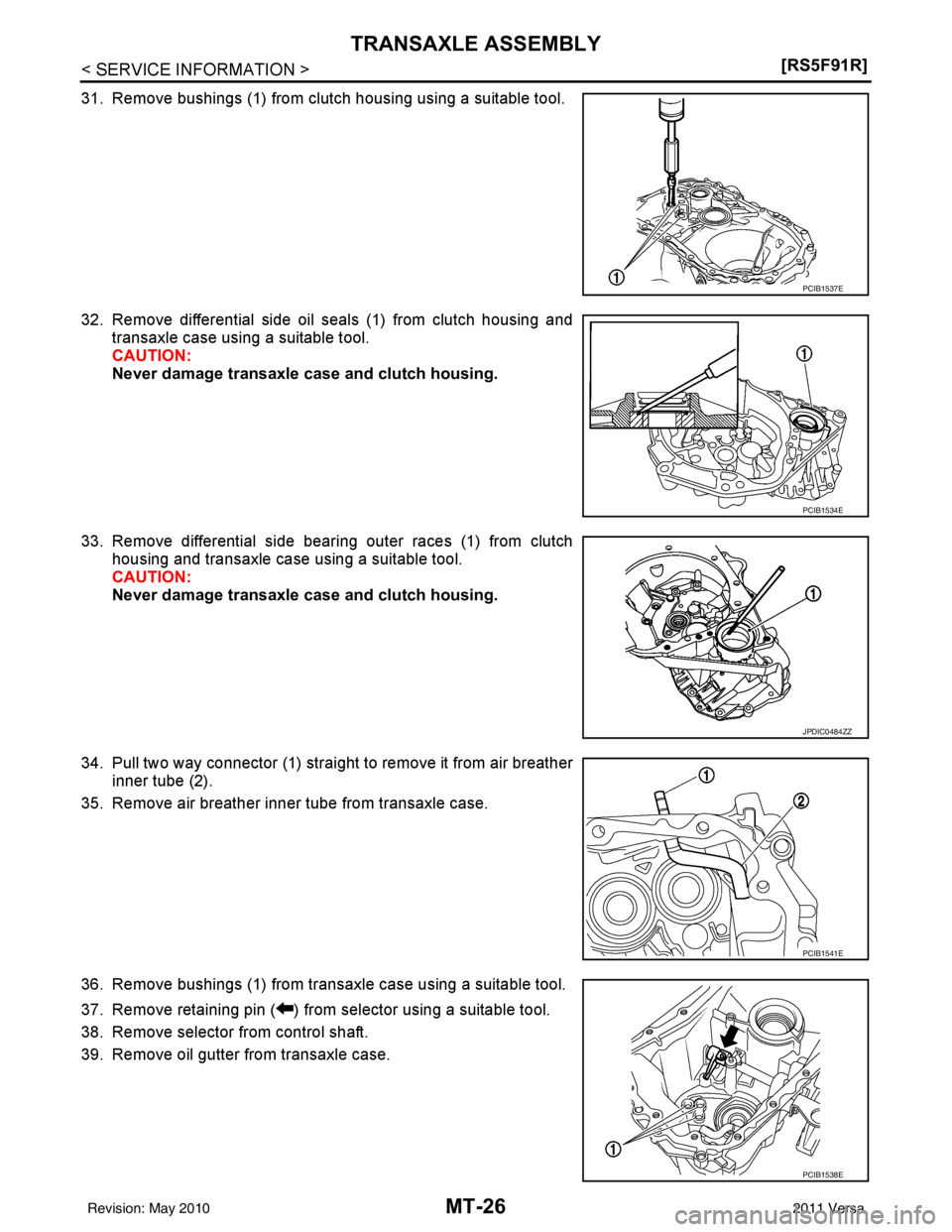 NISSAN LATIO 2011  Service Repair Manual MT-26
< SERVICE INFORMATION >[RS5F91R]
TRANSAXLE ASSEMBLY
31. Remove bushings (1) from clutch housing using a suitable tool.
32. Remove differential side oil seals (1) from clutch housing and
transaxl