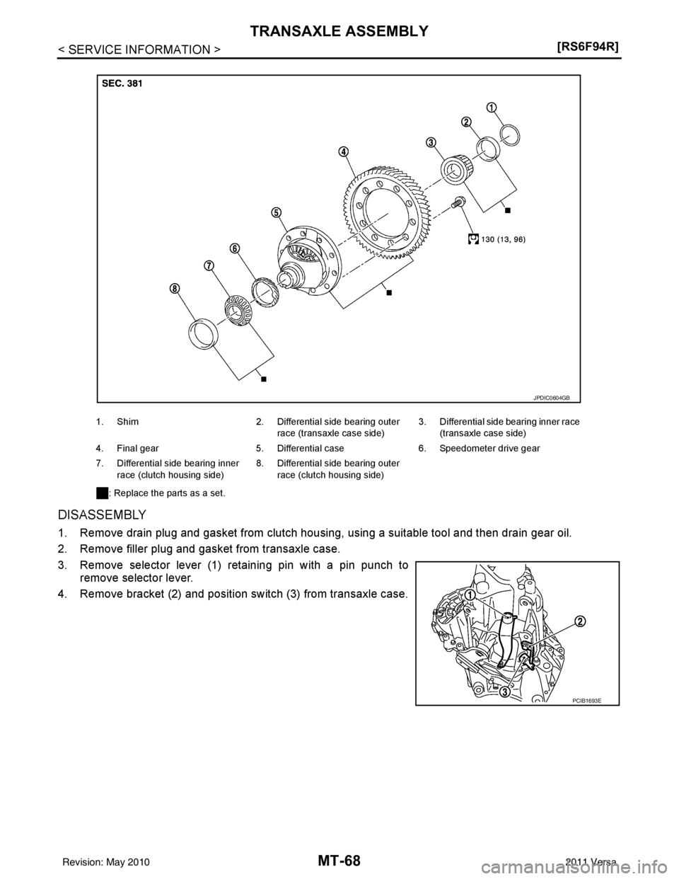 NISSAN LATIO 2011  Service Repair Manual MT-68
< SERVICE INFORMATION >[RS6F94R]
TRANSAXLE ASSEMBLY
DISASSEMBLY
1. Remove drain plug and gasket from clutch housing, using a suitable tool and then drain gear oil.
2. Remove filler plug and gask