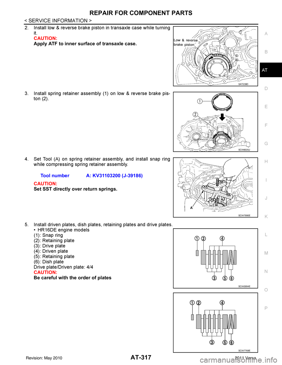 NISSAN LATIO 2011  Service Repair Manual REPAIR FOR COMPONENT PARTSAT-317
< SERVICE INFORMATION >
DE
F
G H
I
J
K L
M A
B
AT
N
O P
2. Install low & reverse brake piston in transaxle case while turning it.
CAUTION:
Apply ATF to inner surface o
