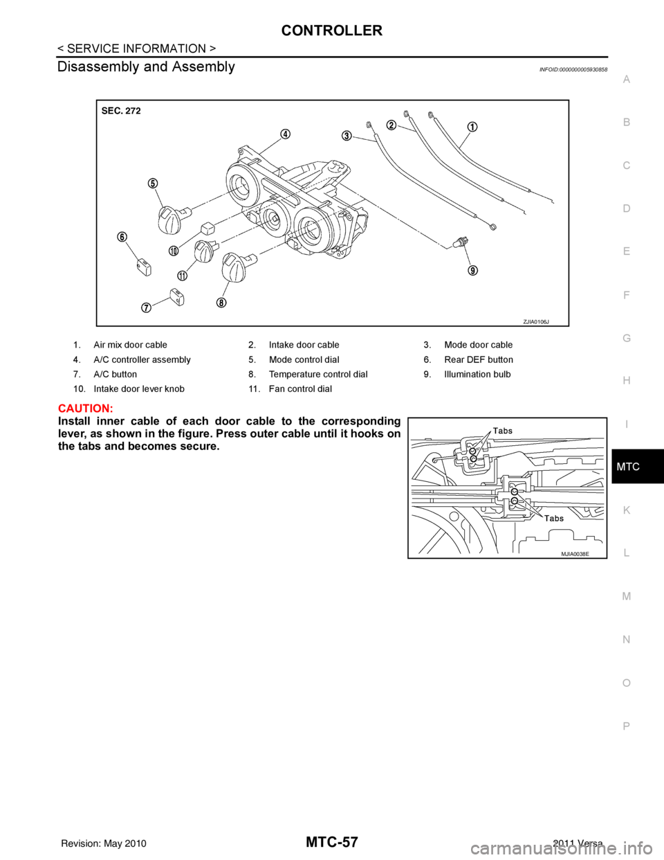 NISSAN LATIO 2011  Service Repair Manual CONTROLLERMTC-57
< SERVICE INFORMATION >
C
DE
F
G H
I
K L
M A
B
MTC
N
O P
Disassembly and AssemblyINFOID:0000000005930858
CAUTION:
Install inner cable of each do or cable to the corresponding
lever, a