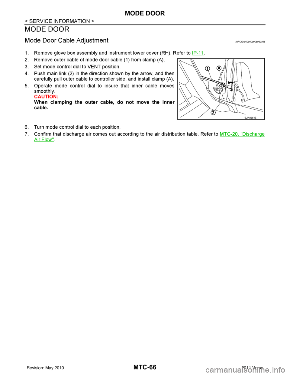 NISSAN LATIO 2011  Service Repair Manual MTC-66
< SERVICE INFORMATION >
MODE DOOR
MODE DOOR
Mode Door Cable AdjustmentINFOID:0000000005930865
1. Remove glove box assembly and instrument lower cover (RH). Refer to IP-11.
2. Remove outer cable