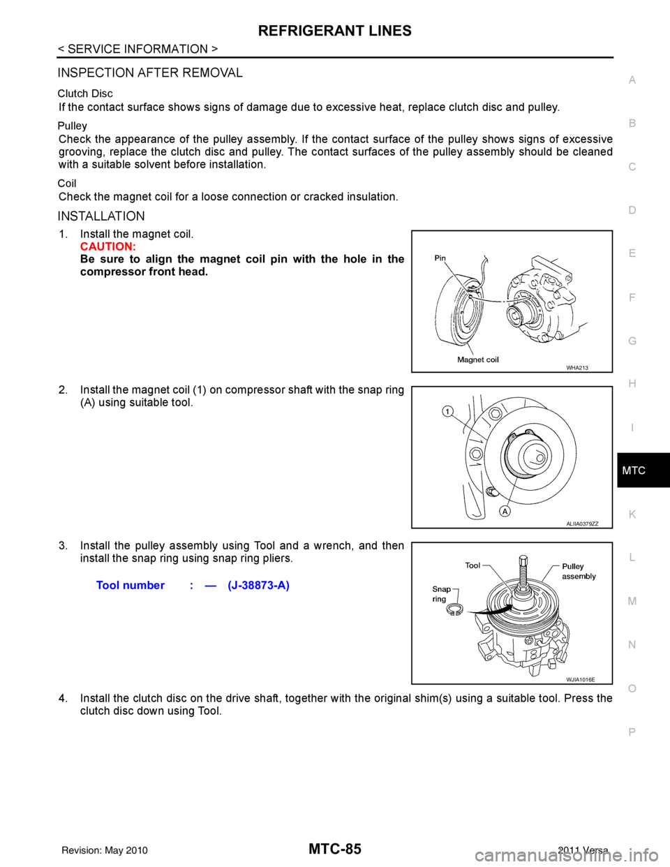NISSAN LATIO 2011  Service Repair Manual REFRIGERANT LINESMTC-85
< SERVICE INFORMATION >
C
DE
F
G H
I
K L
M A
B
MTC
N
O P
INSPECTION AFTER REMOVAL
Clutch Disc
If the contact surface shows signs of damage due  to excessive heat, replace clutc