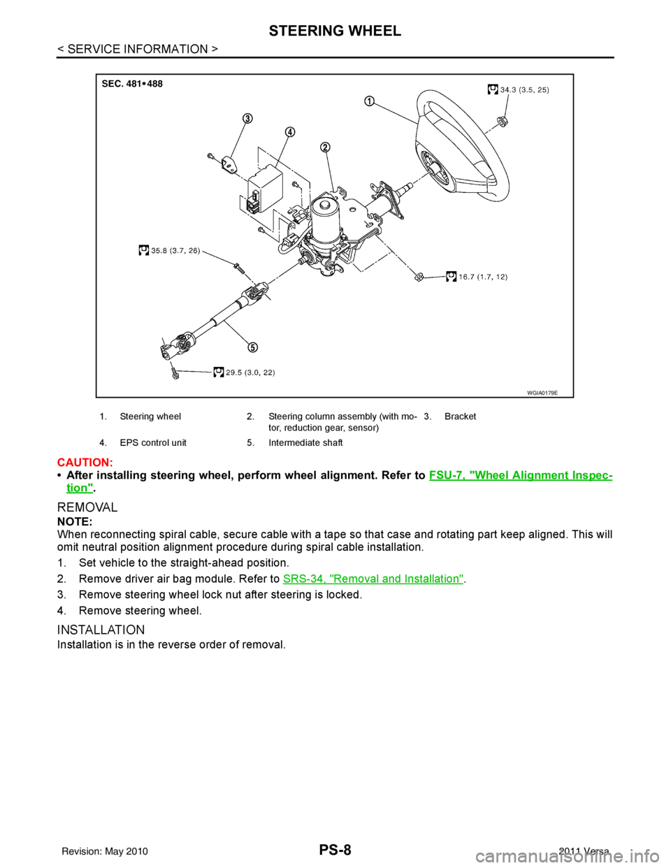 NISSAN LATIO 2011  Service Repair Manual PS-8
< SERVICE INFORMATION >
STEERING WHEEL
CAUTION:
• After installing steering wheel, perform wheel alignment. Refer to FSU-7, "
Wheel Alignment Inspec-
tion".
REMOVAL
NOTE:
When reconnecting spir