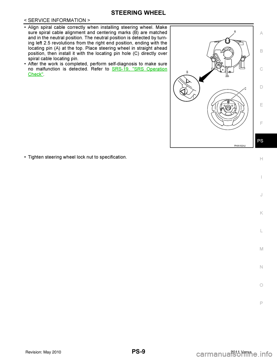 NISSAN LATIO 2011  Service Repair Manual STEERING WHEELPS-9
< SERVICE INFORMATION >
C
DE
F
H I
J
K L
M A
B
PS
N
O P
• Align spiral cable correctly when installing steering wheel. Make sure spiral cable alignment and centering marks (B) are