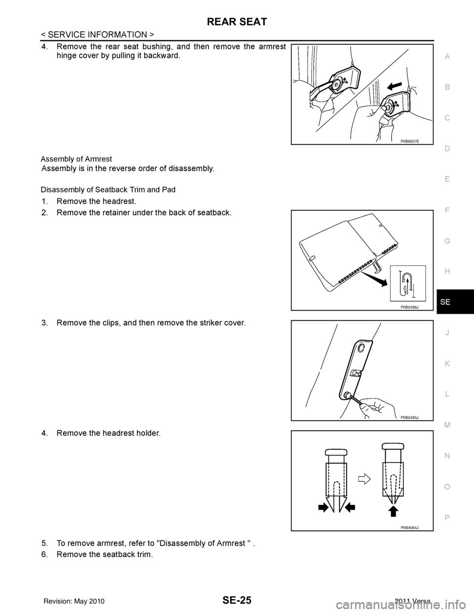 NISSAN LATIO 2011  Service Repair Manual REAR SEATSE-25
< SERVICE INFORMATION >
C
DE
F
G H
J
K L
M A
B
SE
N
O P
4. Remove the rear seat bushing, and then remove the armrest hinge cover by pulling it backward.
Assembly of Armrest
Assembly is 