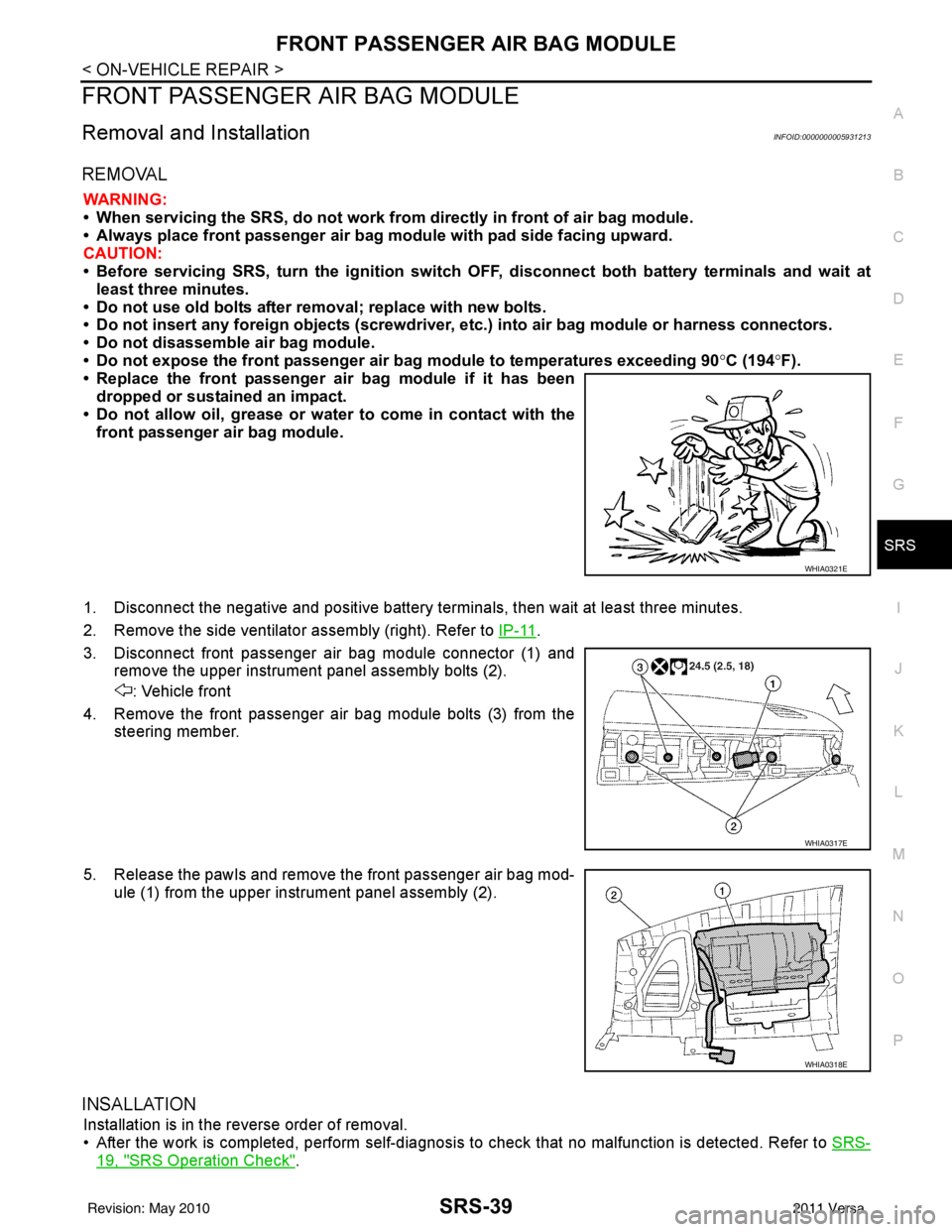 NISSAN LATIO 2011  Service Repair Manual FRONT PASSENGER AIR BAG MODULESRS-39
< ON-VEHICLE REPAIR >
C
DE
F
G
I
J
K L
M A
B
SRS
N
O P
FRONT PASSENGER AIR BAG MODULE
Removal and InstallationINFOID:0000000005931213
REMOVAL
WARNING:
• When ser
