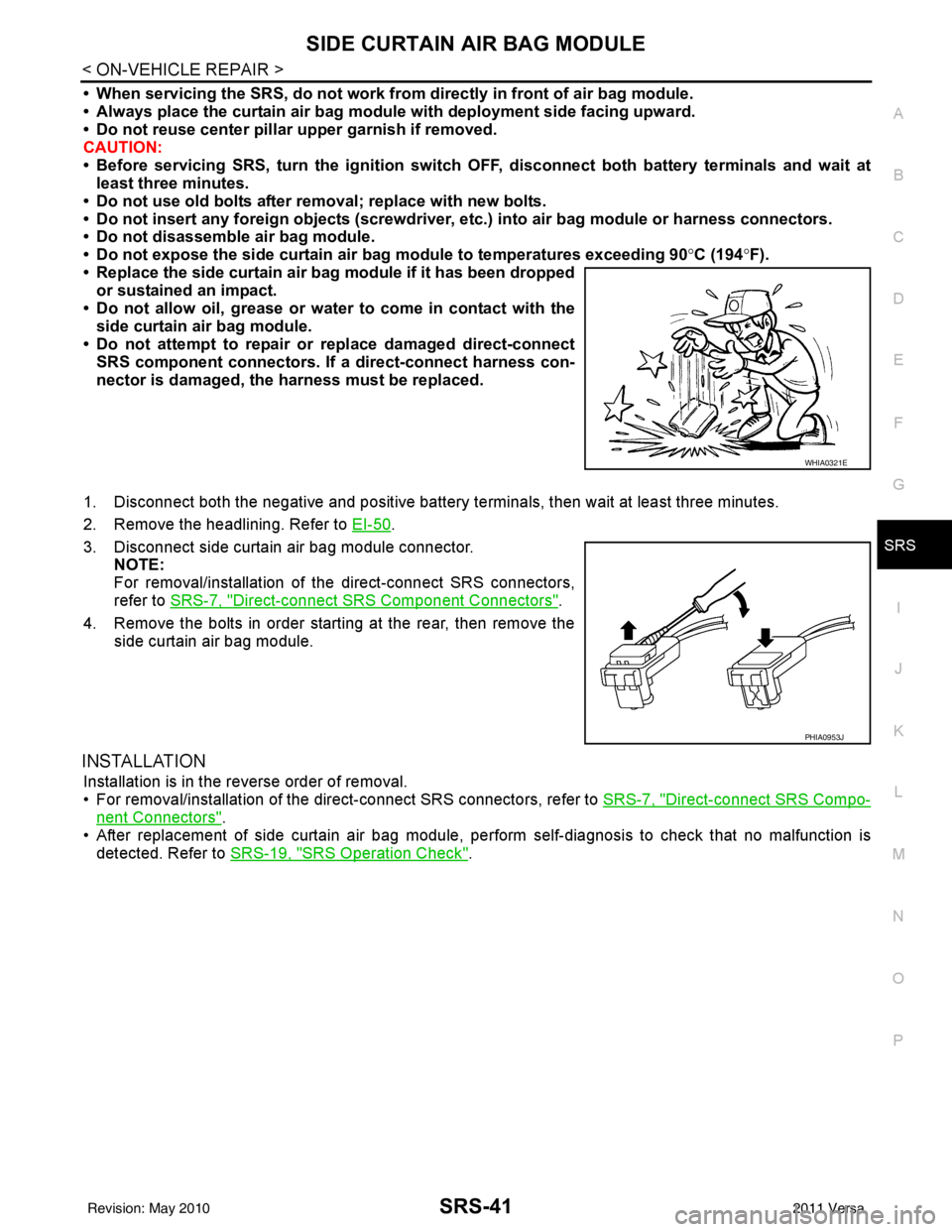 NISSAN LATIO 2011  Service Repair Manual SIDE CURTAIN AIR BAG MODULESRS-41
< ON-VEHICLE REPAIR >
C
DE
F
G
I
J
K L
M A
B
SRS
N
O P
• When servicing the SRS, do not work from directly in front of air bag module.
• Always place the curtain 