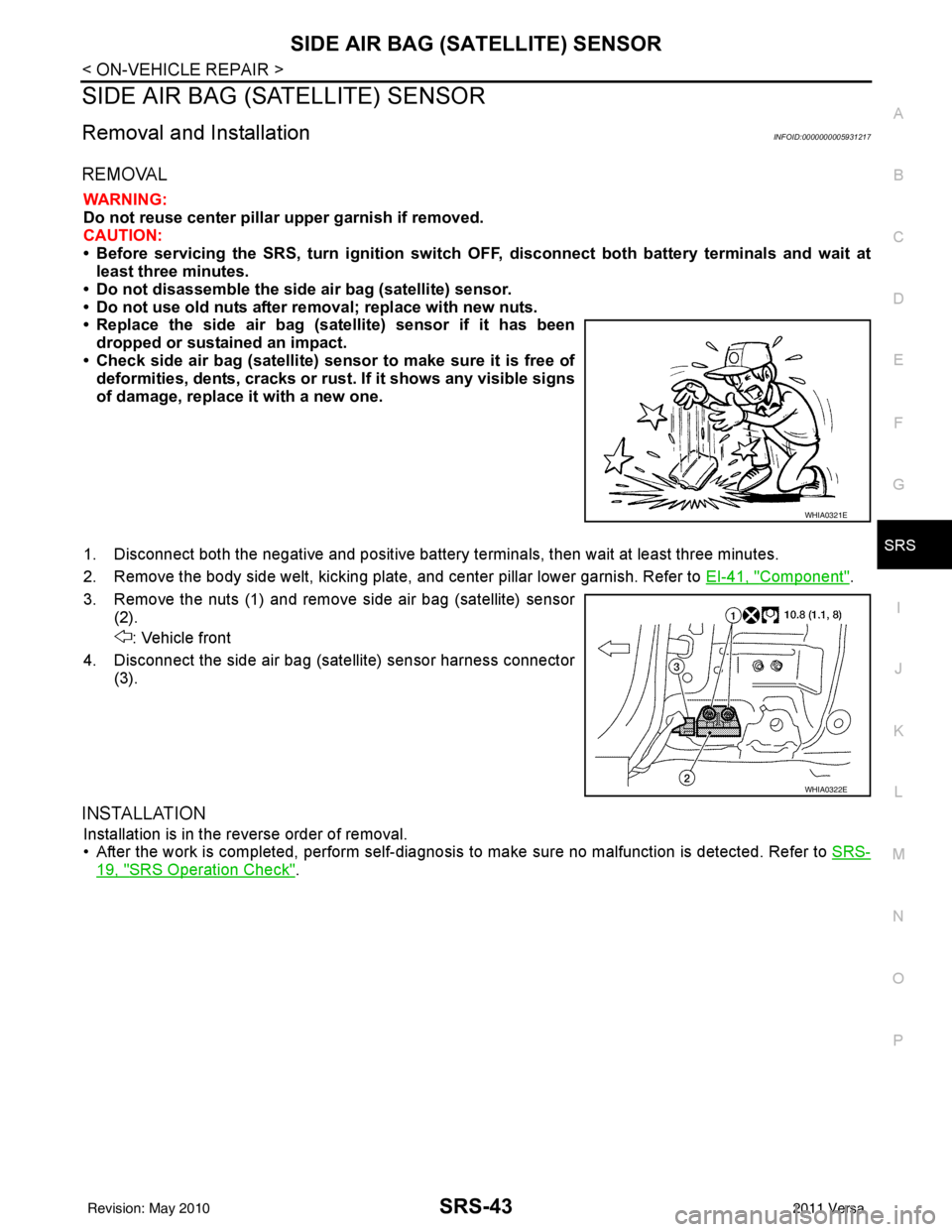 NISSAN LATIO 2011  Service Repair Manual SIDE AIR BAG (SATELLITE) SENSORSRS-43
< ON-VEHICLE REPAIR >
C
DE
F
G
I
J
K L
M A
B
SRS
N
O P
SIDE AIR BAG (S ATELLITE) SENSOR
Removal and InstallationINFOID:0000000005931217
REMOVAL
WARNING:
Do not re