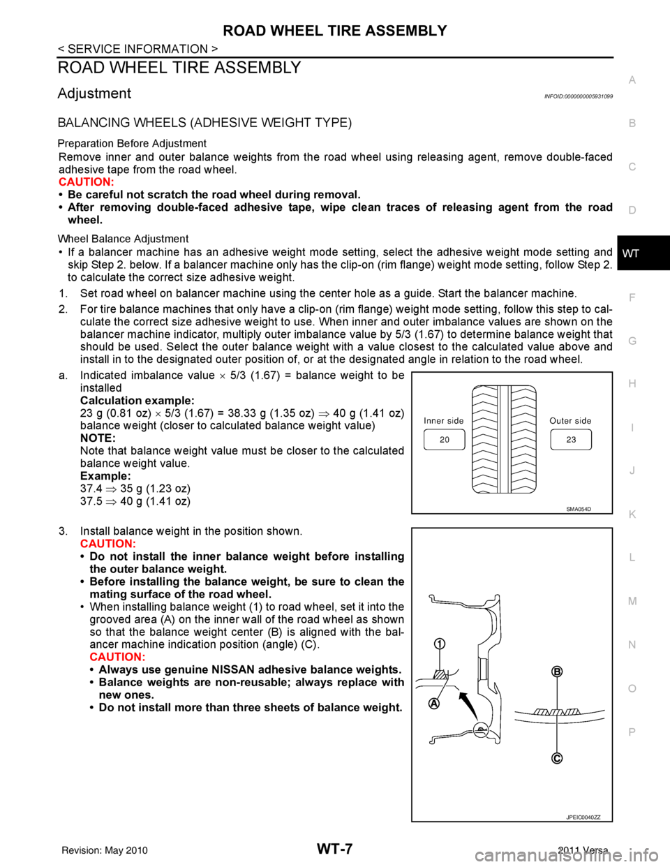 NISSAN LATIO 2011  Service Repair Manual ROAD WHEEL TIRE ASSEMBLYWT-7
< SERVICE INFORMATION >
C
DF
G H
I
J
K L
M A
B
WT
N
O P
ROAD WHEEL TIRE ASSEMBLY
AdjustmentINFOID:0000000005931099
BALANCING WHEELS (ADH ESIVE WEIGHT TYPE)
Preparation Bef