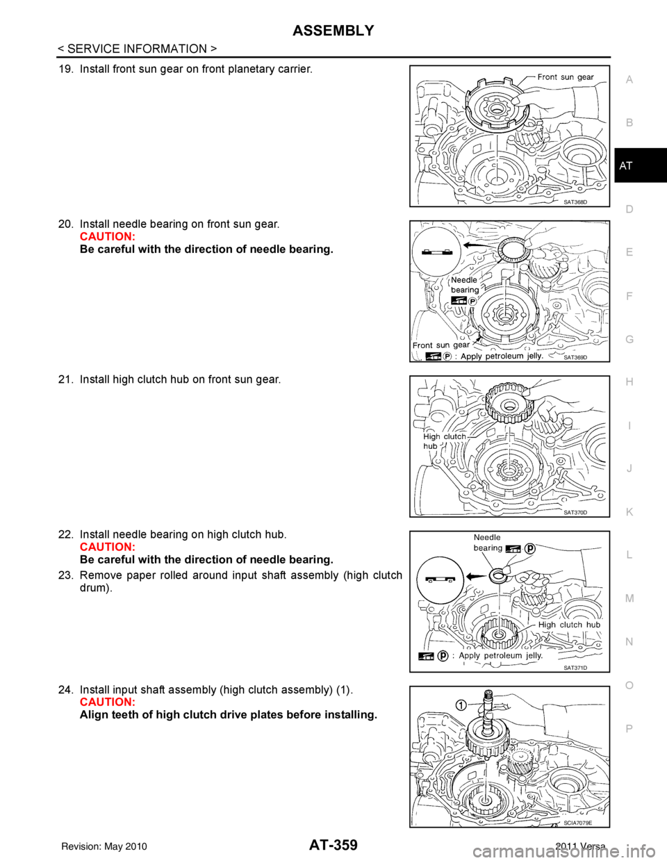 NISSAN LATIO 2011  Service Repair Manual ASSEMBLYAT-359
< SERVICE INFORMATION >
DE
F
G H
I
J
K L
M A
B
AT
N
O P
19. Install front sun gear on front planetary carrier.
20. Install needle bearing on front sun gear. CAUTION:
Be careful with the