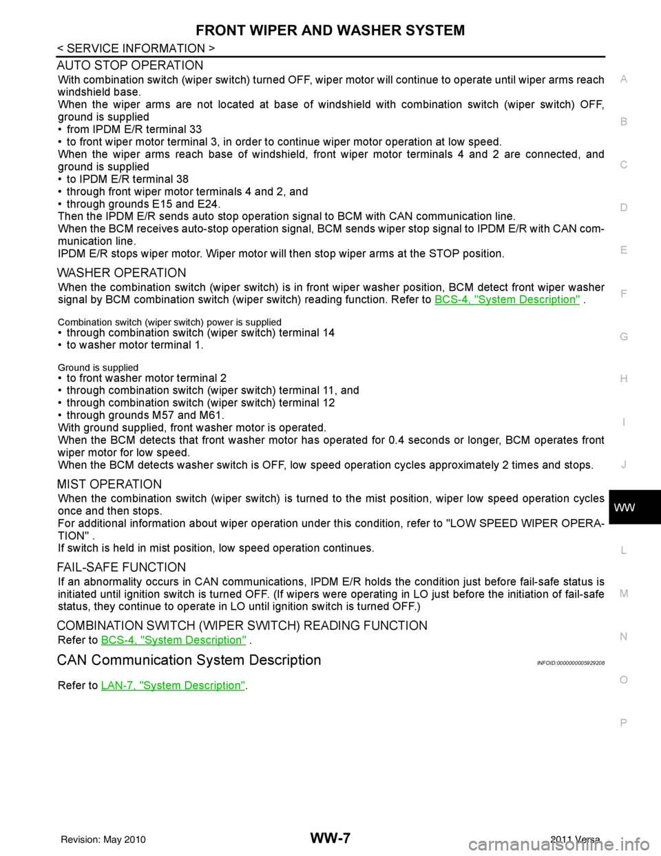 NISSAN LATIO 2011  Service Repair Manual FRONT WIPER AND WASHER SYSTEMWW-7
< SERVICE INFORMATION >
C
DE
F
G H
I
J
L
M A
B
WW
N
O P
AUTO STOP OPERATION
With combination switch (wiper switch) turned OFF, wi per motor will continue to operate u