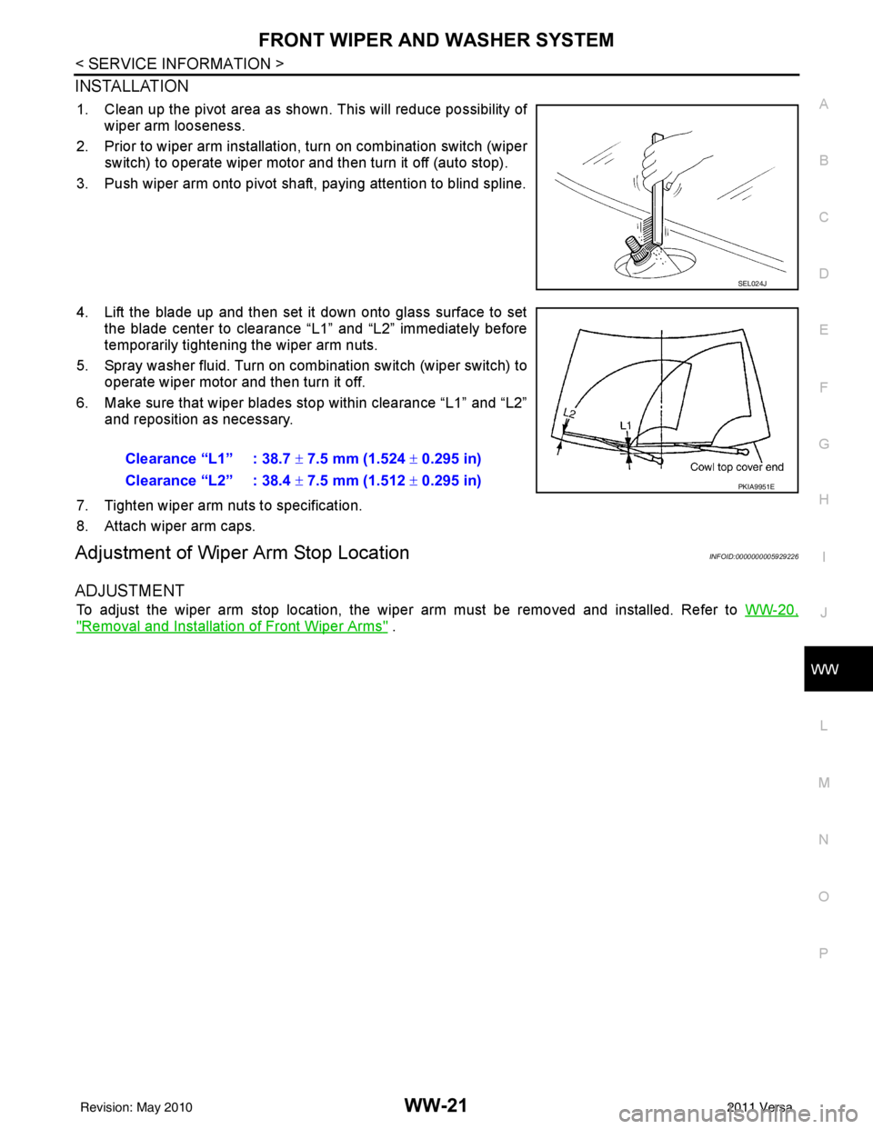 NISSAN LATIO 2011  Service Repair Manual FRONT WIPER AND WASHER SYSTEMWW-21
< SERVICE INFORMATION >
C
DE
F
G H
I
J
L
M A
B
WW
N
O P
INSTALLATION
1. Clean up the pivot area as shown. This will reduce possibility of wiper arm looseness. 
2. Pr
