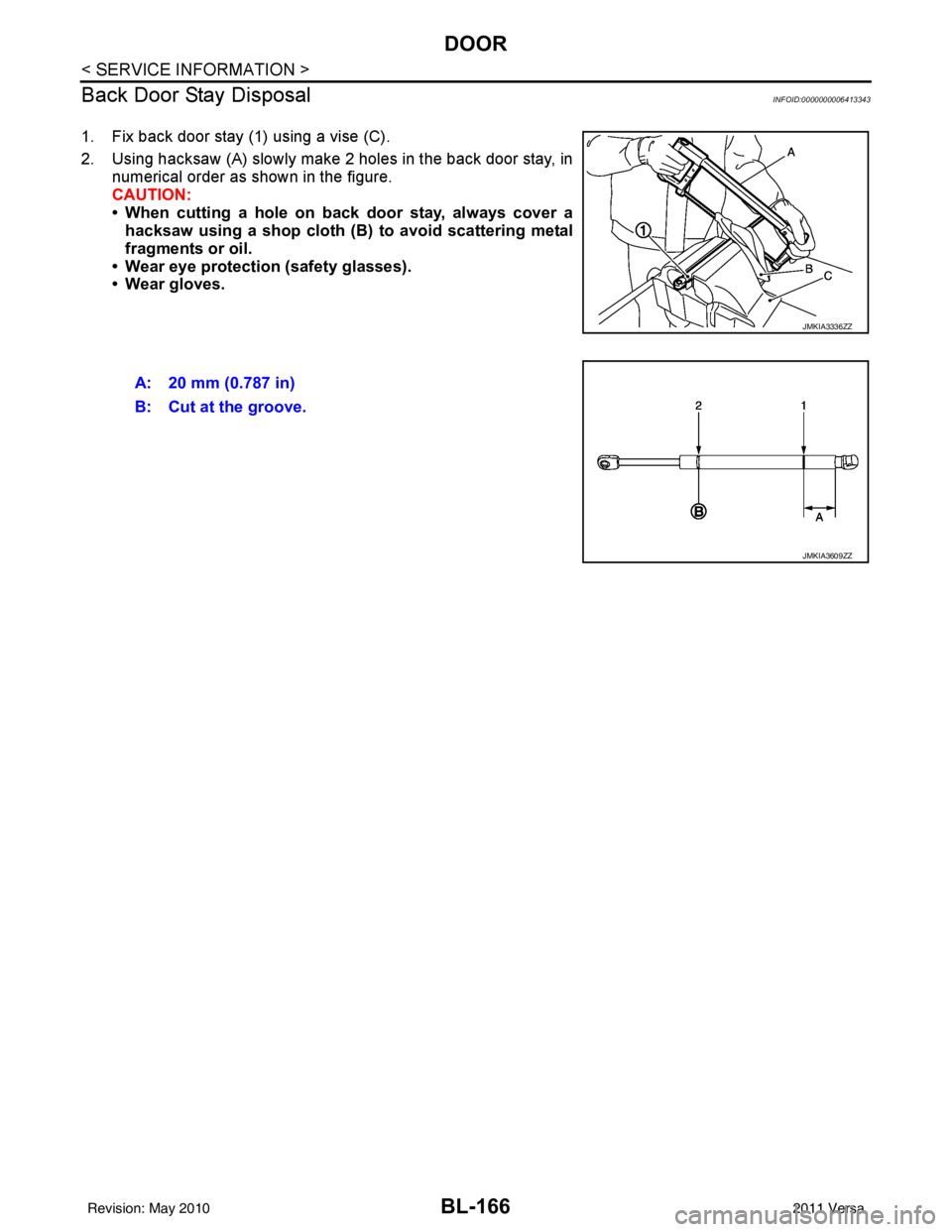 NISSAN LATIO 2011  Service Repair Manual BL-166
< SERVICE INFORMATION >
DOOR
Back Door Stay Disposal
INFOID:0000000006413343
1. Fix back door stay (1) using a vise (C).
2. Using hacksaw (A) slowly make 2 holes in the back door stay, in numer