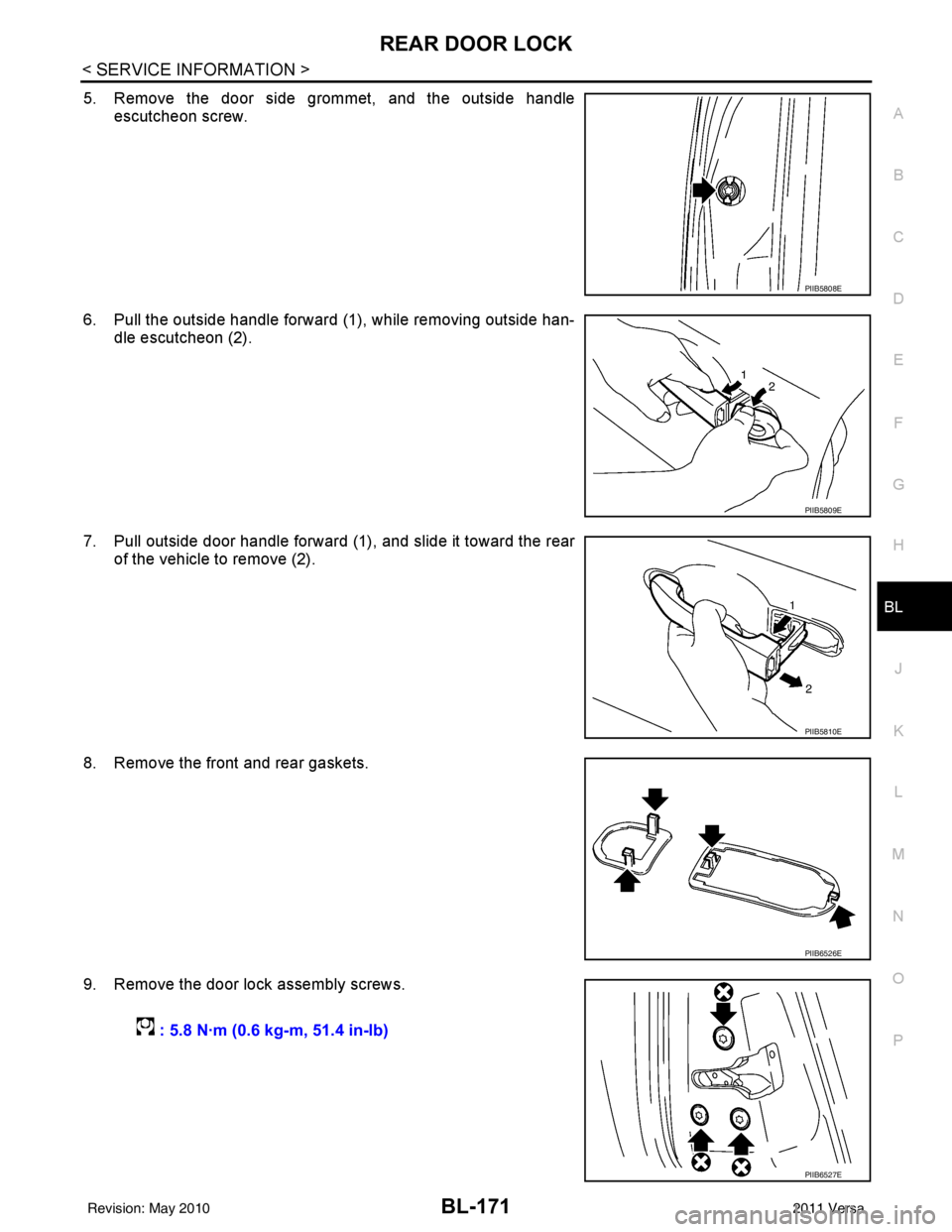 NISSAN LATIO 2011  Service Repair Manual REAR DOOR LOCKBL-171
< SERVICE INFORMATION >
C
DE
F
G H
J
K L
M A
B
BL
N
O P
5. Remove the door side grommet, and the outside handle escutcheon screw. 
6. Pull the outside handle forward (1), while re