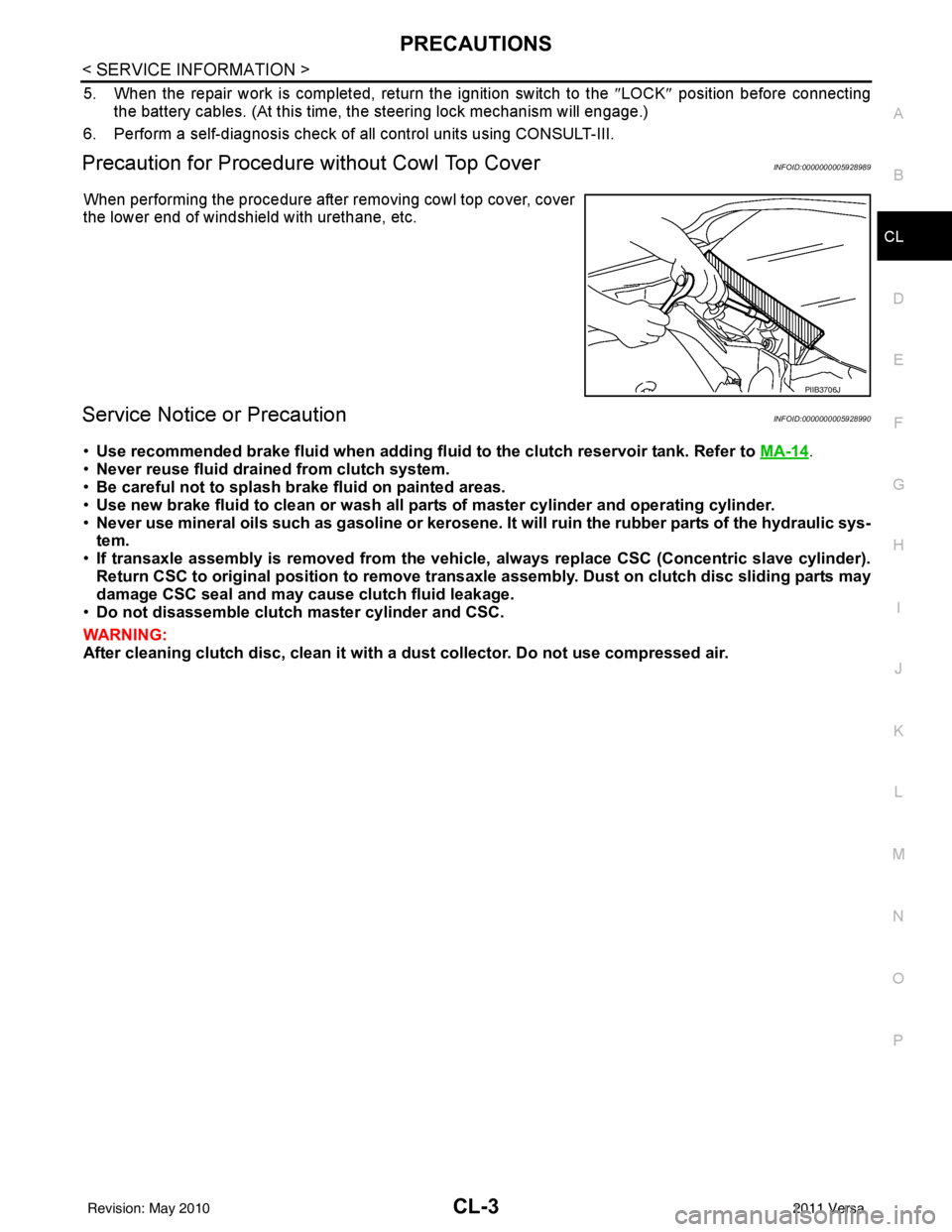 NISSAN LATIO 2011  Service Repair Manual PRECAUTIONSCL-3
< SERVICE INFORMATION >
DE
F
G H
I
J
K L
M A
B
CL
N
O P
5. When the repair work is completed, return the ignition switch to the  ″LOCK ″ position before connecting
the battery cabl