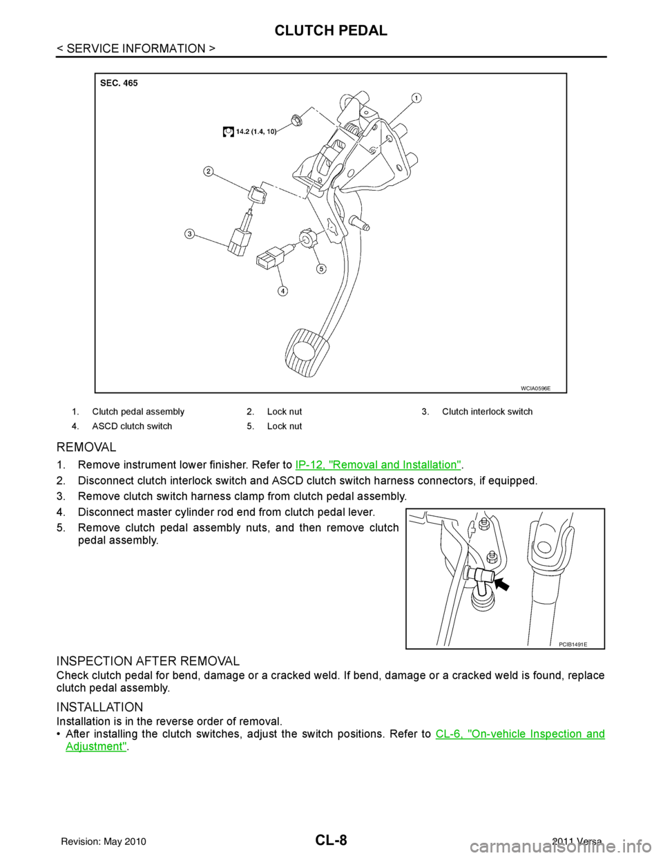 NISSAN LATIO 2011  Service Repair Manual CL-8
< SERVICE INFORMATION >
CLUTCH PEDAL
REMOVAL
1. Remove instrument lower finisher. Refer to IP-12, "Removal and Installation".
2. Disconnect clutch interlock switch and ASCD clutch switch harness 