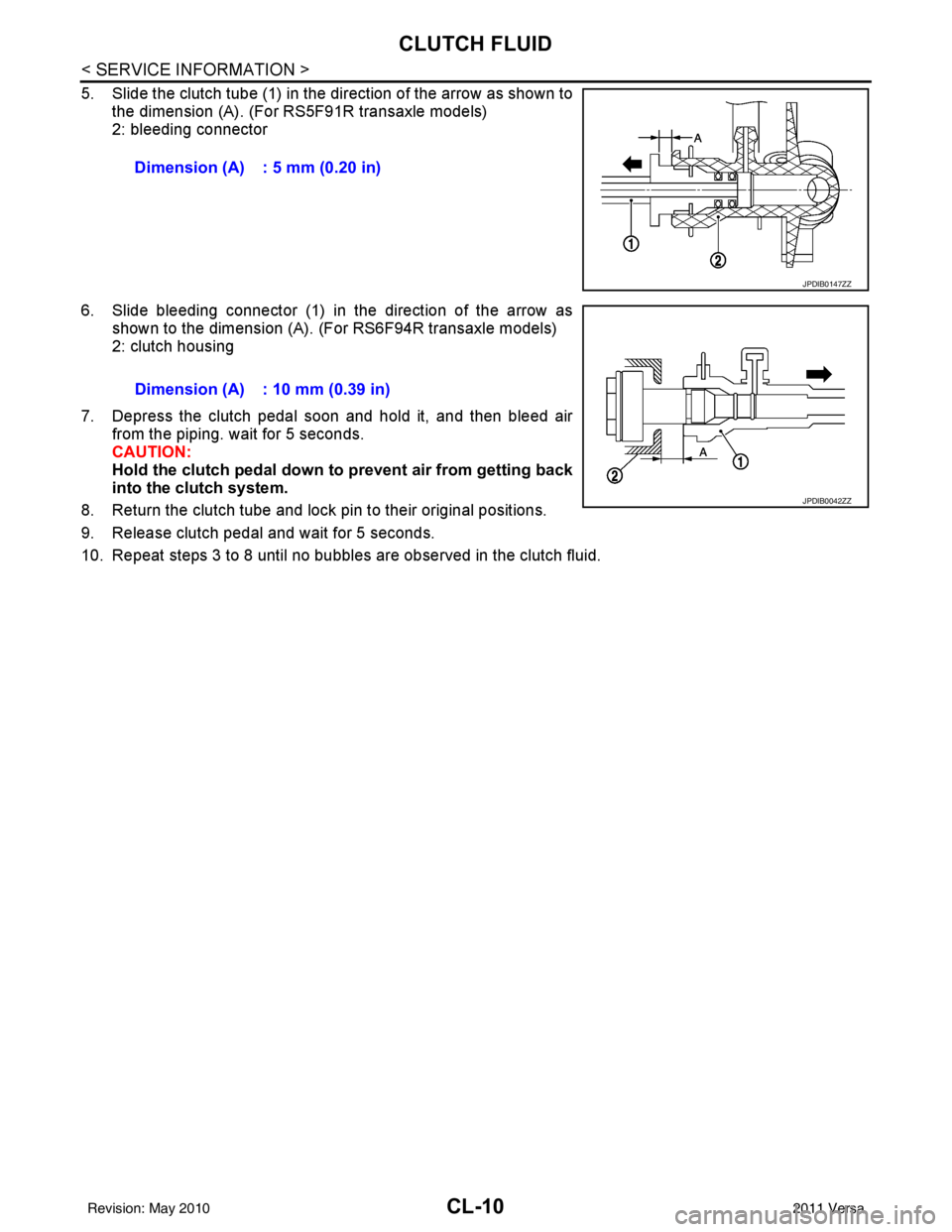 NISSAN LATIO 2011  Service Repair Manual CL-10
< SERVICE INFORMATION >
CLUTCH FLUID
5. Slide the clutch tube (1) in the direction of the arrow as shown tothe dimension (A). (For RS5F91R transaxle models)
2: bleeding connector
6. Slide bleedi