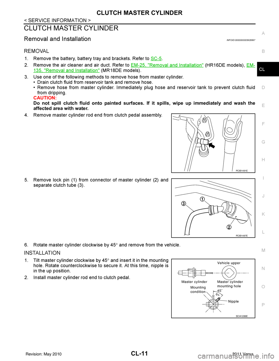 NISSAN LATIO 2011  Service Repair Manual CLUTCH MASTER CYLINDERCL-11
< SERVICE INFORMATION >
DE
F
G H
I
J
K L
M A
B
CL
N
O P
CLUTCH MASTER CYLINDER
Removal and InstallationINFOID:0000000005928997
REMOVAL
1. Remove the battery, battery tray a