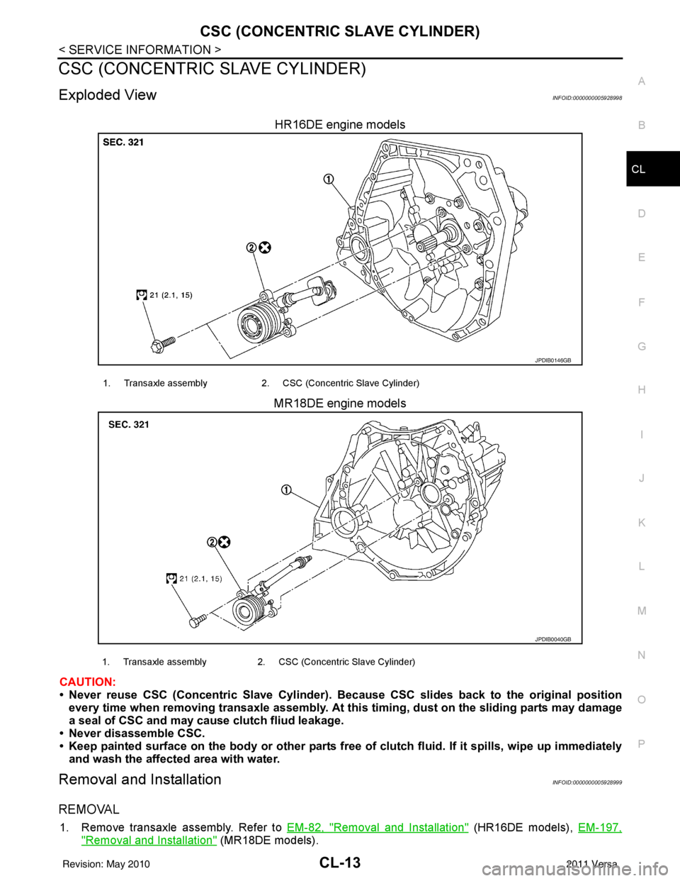 NISSAN LATIO 2011  Service Repair Manual CSC (CONCENTRIC SLAVE CYLINDER)CL-13
< SERVICE INFORMATION >
DE
F
G H
I
J
K L
M A
B
CL
N
O P
CSC (CONCENTRIC SLAVE CYLINDER)
Exploded ViewINFOID:0000000005928998
HR16DE engine models
MR18DE engine mod