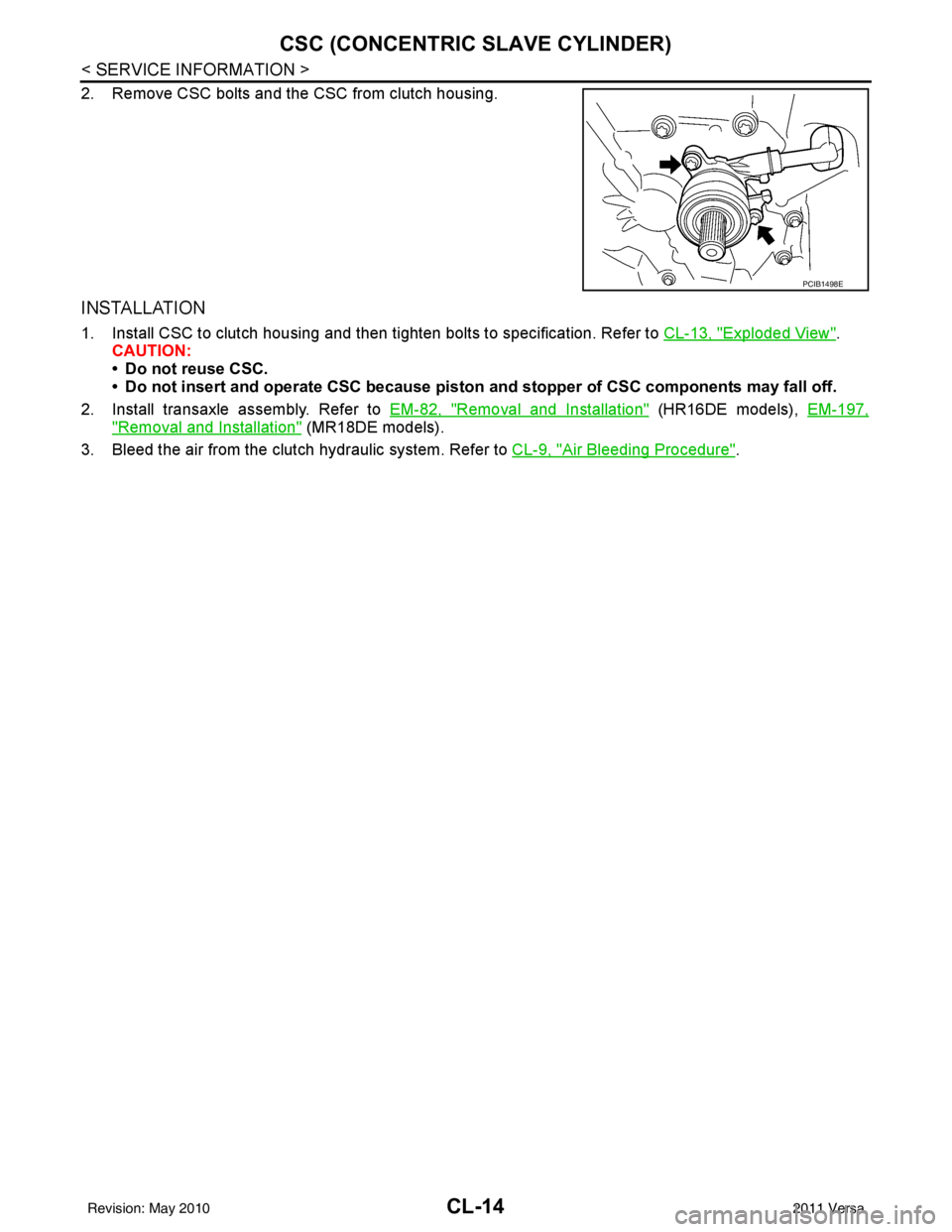 NISSAN LATIO 2011  Service Repair Manual CL-14
< SERVICE INFORMATION >
CSC (CONCENTRIC SLAVE CYLINDER)
2. Remove CSC bolts and the CSC from clutch housing.
INSTALLATION
1. Install CSC to clutch housing and then tighten bolts to specification