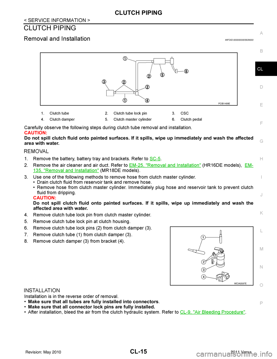 NISSAN LATIO 2011  Service Repair Manual CLUTCH PIPINGCL-15
< SERVICE INFORMATION >
DE
F
G H
I
J
K L
M A
B
CL
N
O P
CLUTCH PIPING
Removal and InstallationINFOID:0000000005929000
Carefully observe the following steps during clutch tube remova