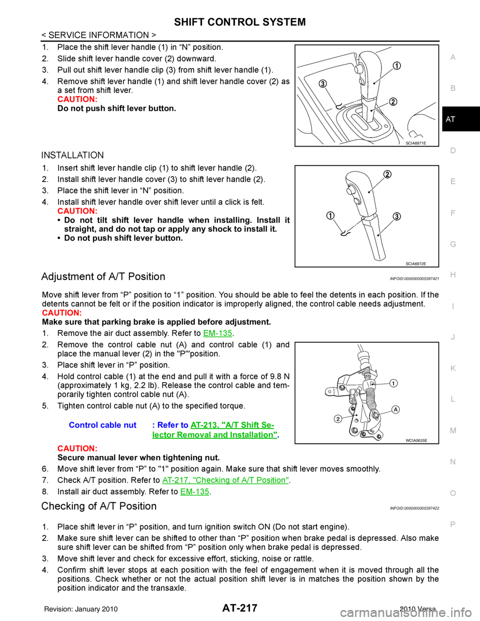 NISSAN LATIO 2010  Service Repair Manual SHIFT CONTROL SYSTEMAT-217
< SERVICE INFORMATION >
DE
F
G H
I
J
K L
M A
B
AT
N
O P
1. Place the shift lever handle (1) in “N” position.
2. Slide shift lever handle cover (2) downward.
3. Pull out 