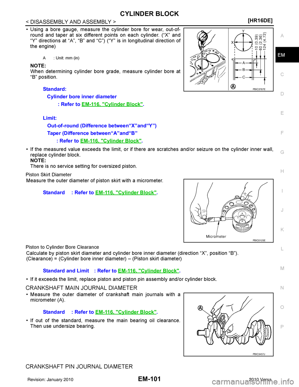 NISSAN LATIO 2010  Service Repair Manual CYLINDER BLOCKEM-101
< DISASSEMBLY AND ASSEMBLY > [HR16DE]
C
D
E
F
G H
I
J
K L
M A
EM
NP
O
• Using a bore gauge, measure the cylinder bore for wear, out-of-
round and taper at six different points o