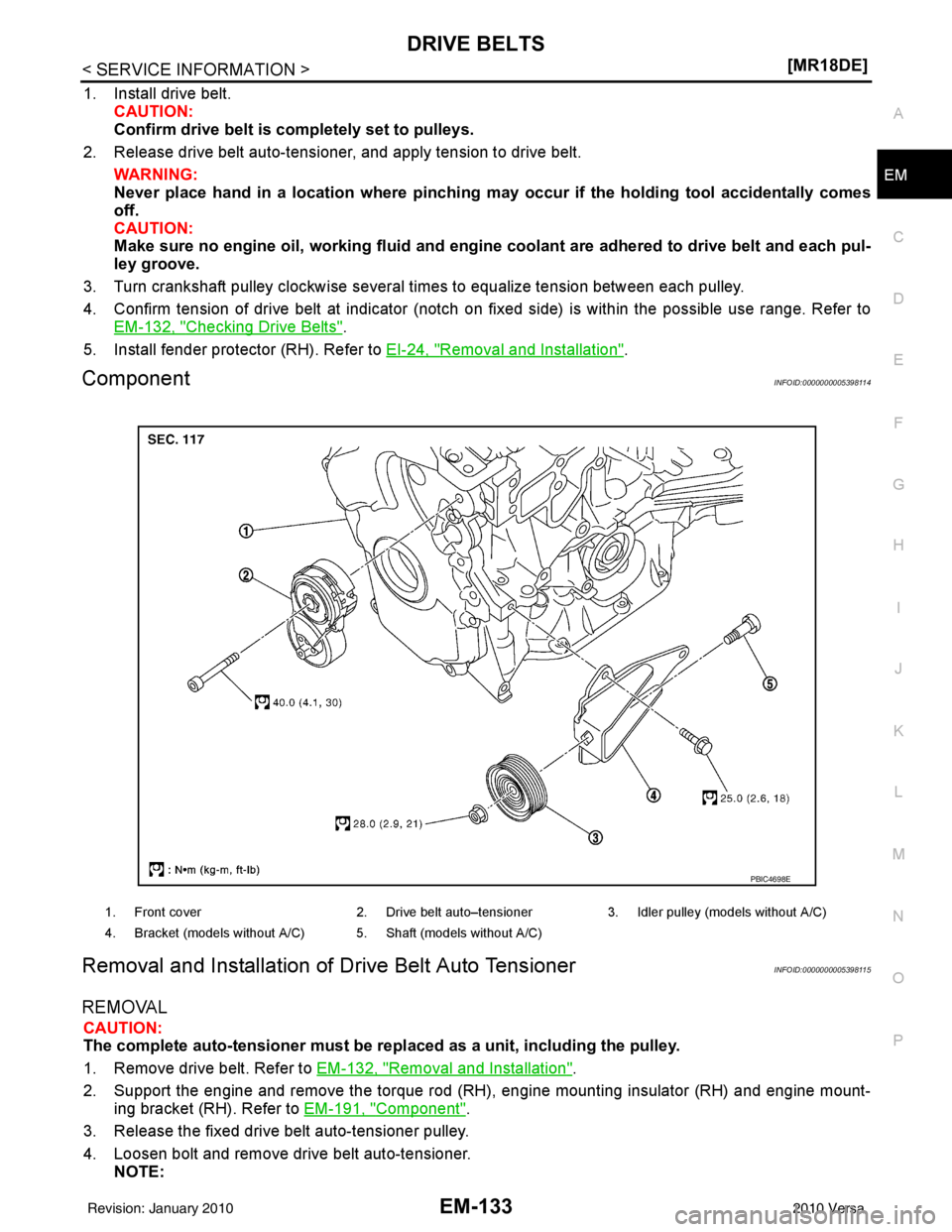 NISSAN LATIO 2010  Service Repair Manual DRIVE BELTSEM-133
< SERVICE INFORMATION > [MR18DE]
C
D
E
F
G H
I
J
K L
M A
EM
NP
O
1. Install drive belt.
CAUTION:
Confirm drive belt is completely set to pulleys.
2. Release drive belt auto-tensioner