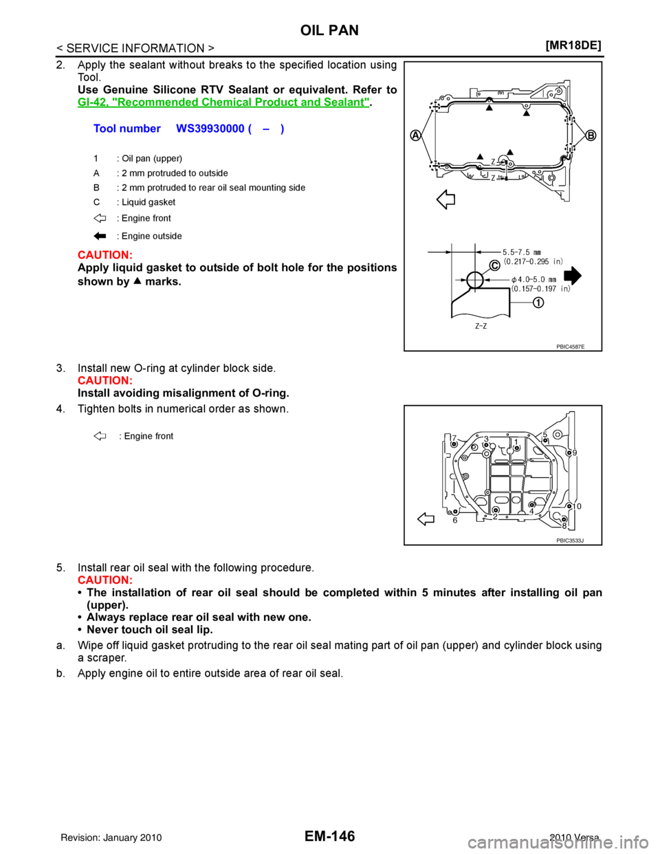 NISSAN LATIO 2010  Service Repair Manual EM-146
< SERVICE INFORMATION >[MR18DE]
OIL PAN
2. Apply the sealant without breaks to the specified location using
Tool. 
Use Genuine Silicone RTV Sealant or equivalent. Refer to
GI-42, "
Recommended 