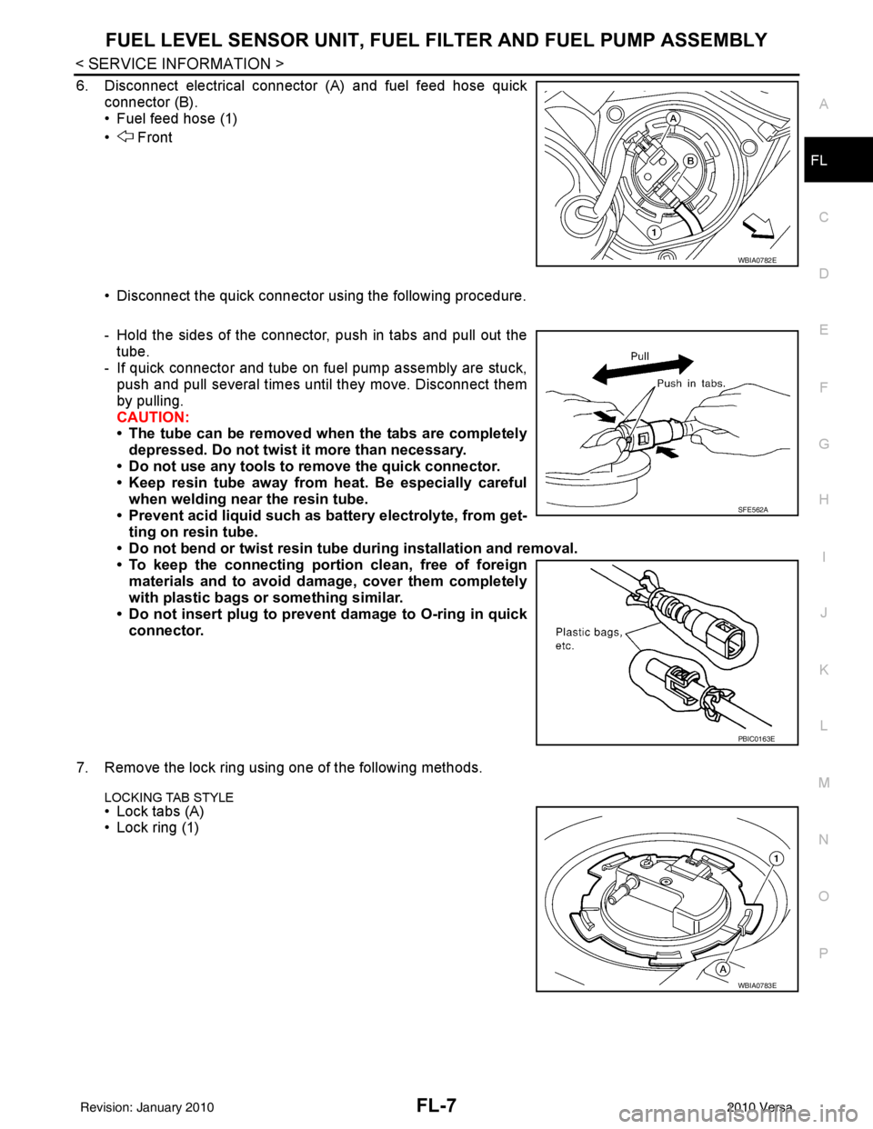 NISSAN LATIO 2010  Service Repair Manual FUEL LEVEL SENSOR UNIT, FUEL FILTER AND FUEL PUMP ASSEMBLYFL-7
< SERVICE INFORMATION >
C
DE
F
G H
I
J
K L
M A
FL
NP
O
6. Disconnect electrical connector (A) and fuel feed hose quick
connector (B).
•