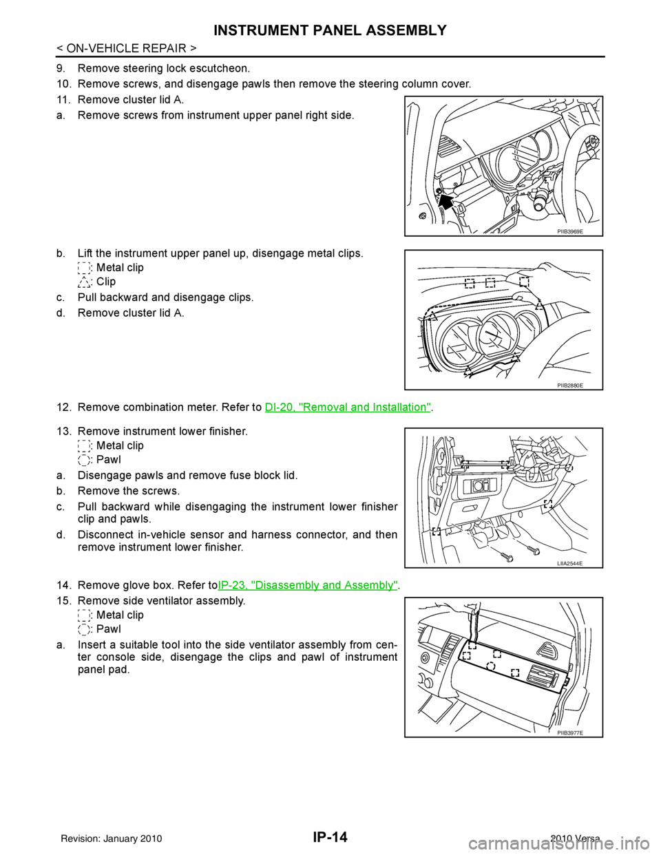 NISSAN LATIO 2010  Service Repair Manual IP-14
< ON-VEHICLE REPAIR >
INSTRUMENT PANEL ASSEMBLY
9. Remove steering lock escutcheon.
10. Remove screws, and disengage pawls then remove the steering column cover.
11. Remove cluster lid A.
a. Rem