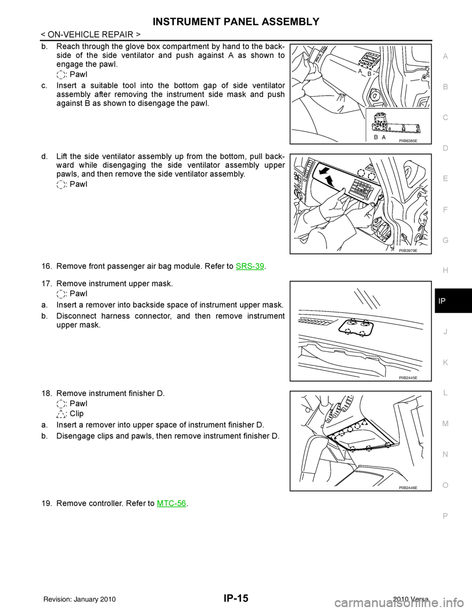 NISSAN LATIO 2010  Service Repair Manual INSTRUMENT PANEL ASSEMBLYIP-15
< ON-VEHICLE REPAIR >
C
DE
F
G H
J
K L
M A
B
IP
N
O P
b. Reach through the glove box compartment by hand to the back- side of the side ventilator and push against A as s