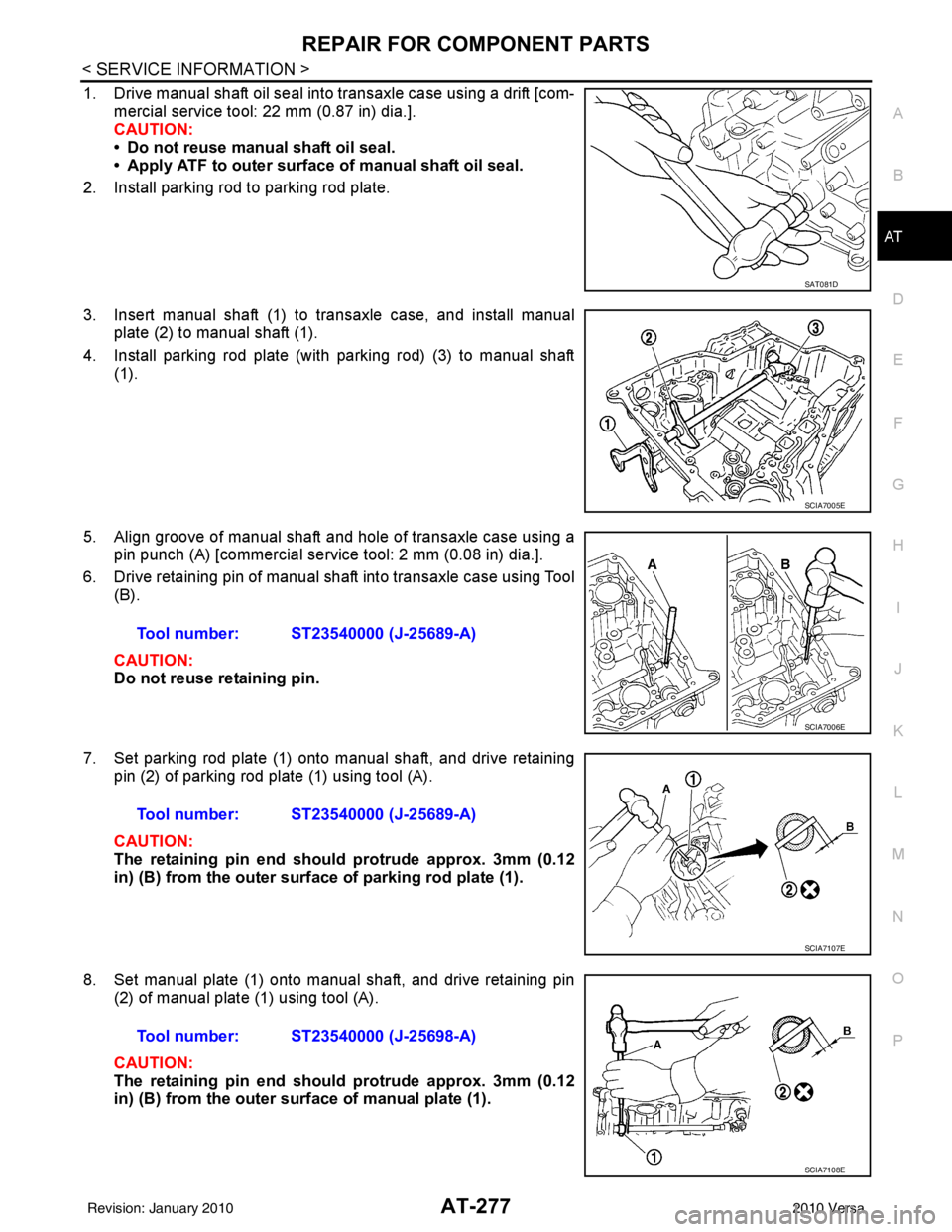 NISSAN LATIO 2010  Service Repair Manual REPAIR FOR COMPONENT PARTSAT-277
< SERVICE INFORMATION >
DE
F
G H
I
J
K L
M A
B
AT
N
O P
1. Drive manual shaft oil seal into transaxle case using a drift [com- mercial service tool: 22 mm (0.87 in) di