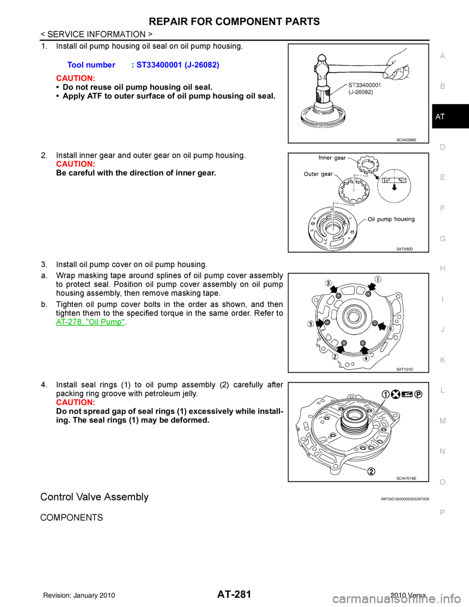 NISSAN LATIO 2010  Service Repair Manual REPAIR FOR COMPONENT PARTSAT-281
< SERVICE INFORMATION >
DE
F
G H
I
J
K L
M A
B
AT
N
O P
1. Install oil pump housing oil seal on oil pump housing.
CAUTION:
• Do not reuse oil pump housing oil seal.

