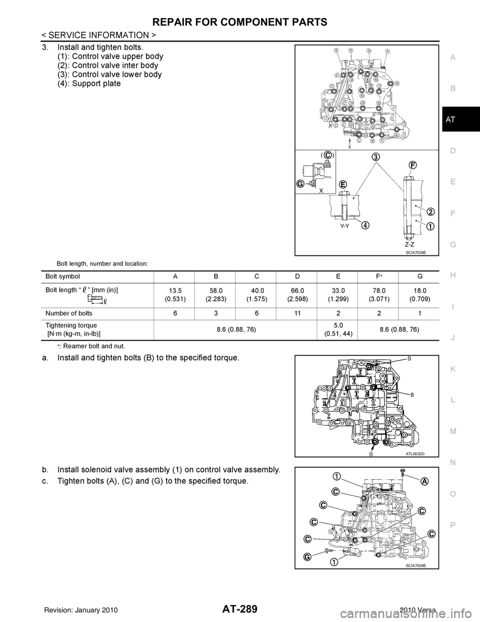 NISSAN LATIO 2010  Service Repair Manual REPAIR FOR COMPONENT PARTSAT-289
< SERVICE INFORMATION >
DE
F
G H
I
J
K L
M A
B
AT
N
O P
3. Install and tighten bolts. (1): Control valve upper body
(2): Control valve inter body
(3): Control valve lo