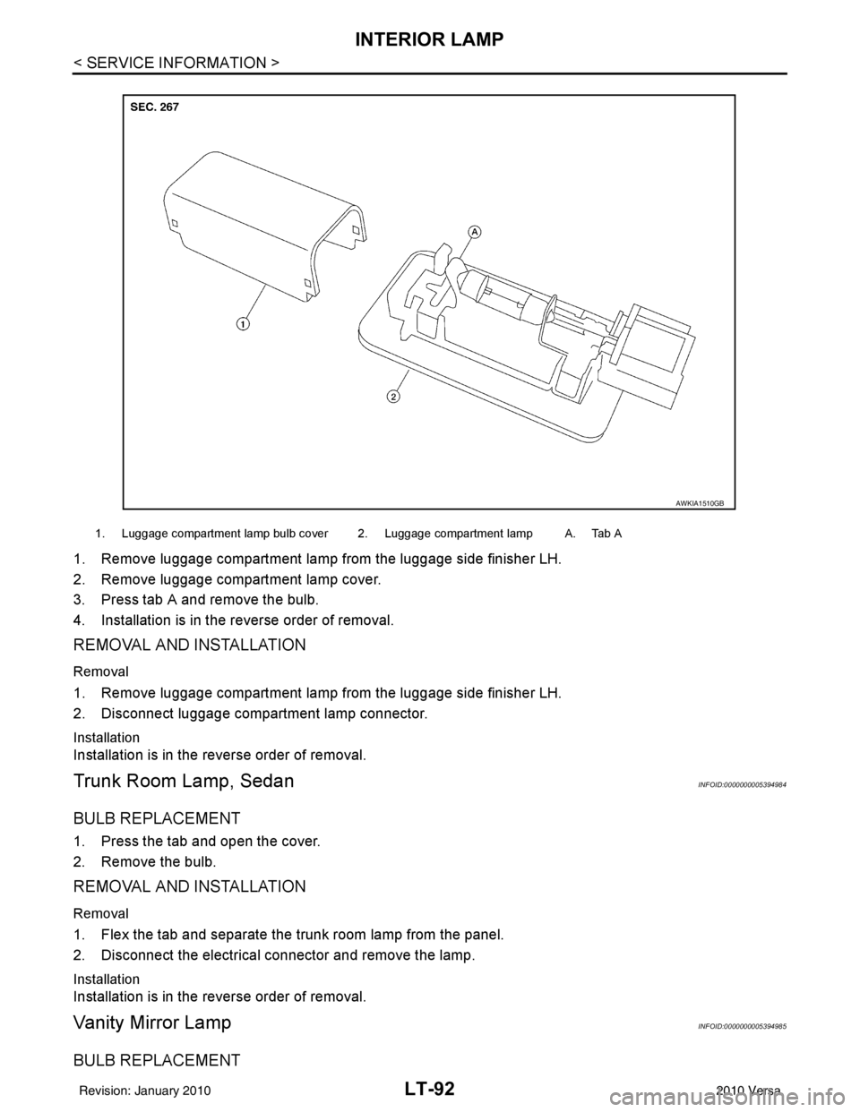 NISSAN LATIO 2010  Service Repair Manual LT-92
< SERVICE INFORMATION >
INTERIOR LAMP
1. Remove luggage compartment lamp from the luggage side finisher LH.
2. Remove luggage compartment lamp cover.
3. Press tab A and remove the bulb.
4. Insta