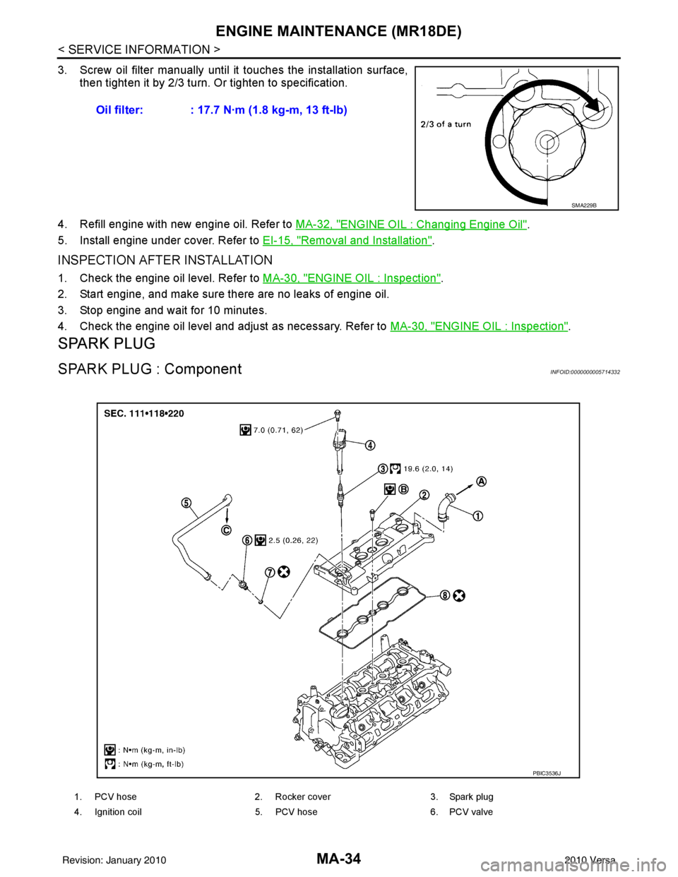 NISSAN LATIO 2010  Service Repair Manual MA-34
< SERVICE INFORMATION >
ENGINE MAINTENANCE (MR18DE)
3. Screw oil filter manually until it touches the installation surface,
then tighten it by 2/3 turn. Or tighten to specification.
4. Refill en