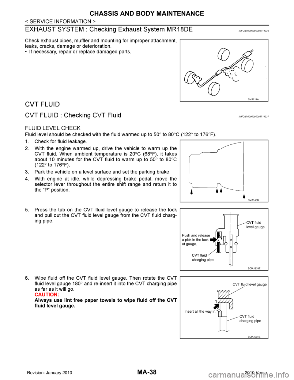 NISSAN LATIO 2010  Service Repair Manual MA-38
< SERVICE INFORMATION >
CHASSIS AND BODY MAINTENANCE
EXHAUST SYSTEM : Checki ng Exhaust System MR18DE
INFOID:0000000005714336
Check exhaust pipes, muffler and m ounting for improper attachment,
