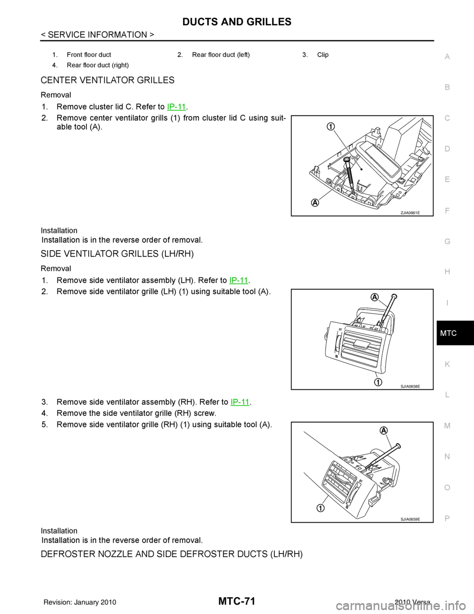 NISSAN LATIO 2010  Service Repair Manual DUCTS AND GRILLESMTC-71
< SERVICE INFORMATION >
C
DE
F
G H
I
K L
M A
B
MTC
N
O P
CENTER VENTILATOR GRILLES
Removal
1. Remove cluster lid C. Refer to  IP-11.
2. Remove center ventilator grills (1) from