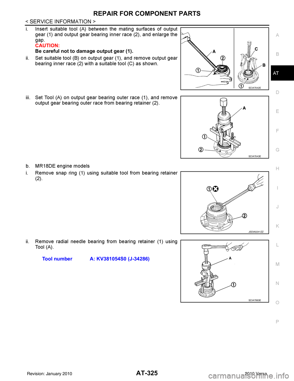 NISSAN LATIO 2010  Service Repair Manual REPAIR FOR COMPONENT PARTSAT-325
< SERVICE INFORMATION >
DE
F
G H
I
J
K L
M A
B
AT
N
O P
i. Insert suitable tool (A) between the mating surfaces of output gear (1) and output gear bearing inner race (